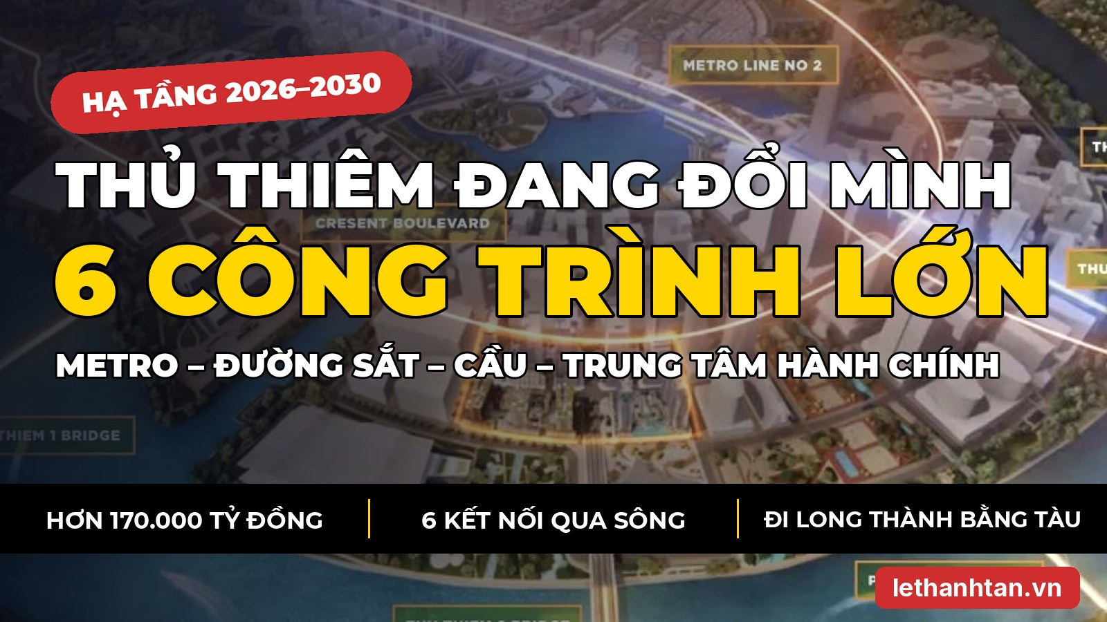 Hạ tầng Thủ Thiêm 2026–2030: 6 công trình hơn 170.000 tỷ đồng và tác động thật đến giá bất động sản