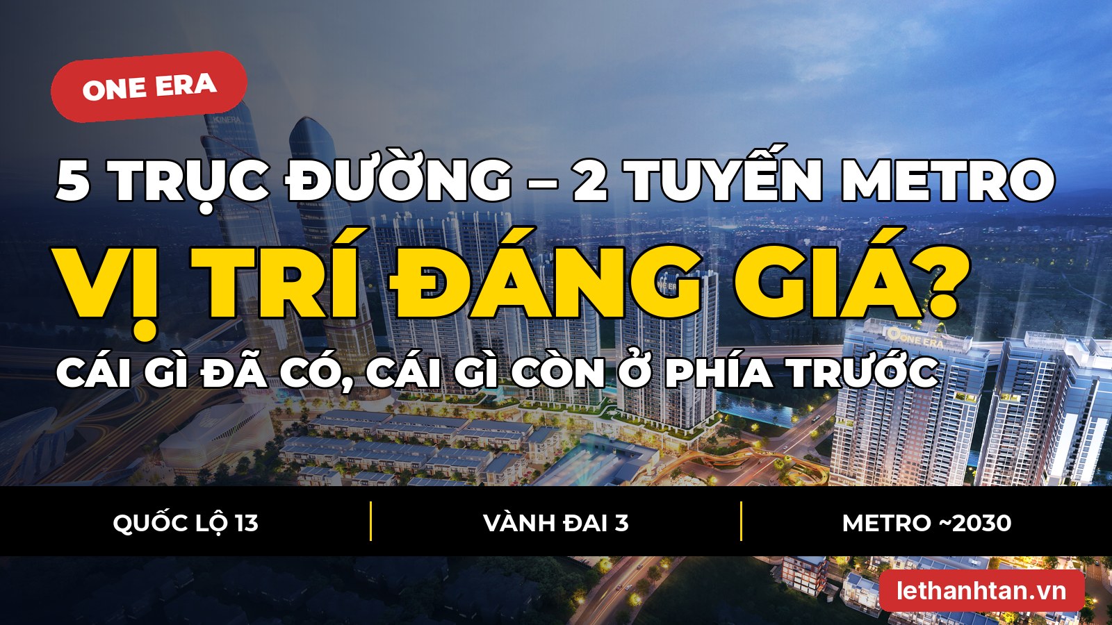 Đánh giá tiềm năng vị trí dự án One Era: 5 trục đường, Vành đai 3 và 2 tuyến metro, hưởng lợi thật đến đâu?